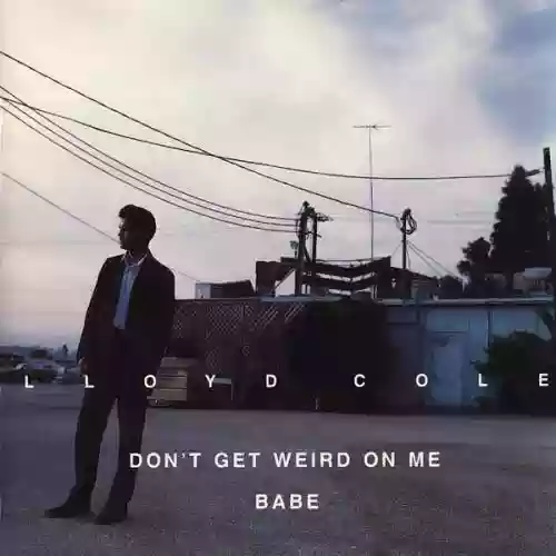 Cover Lloyd Cole - Don't Get Weird On Me Babe