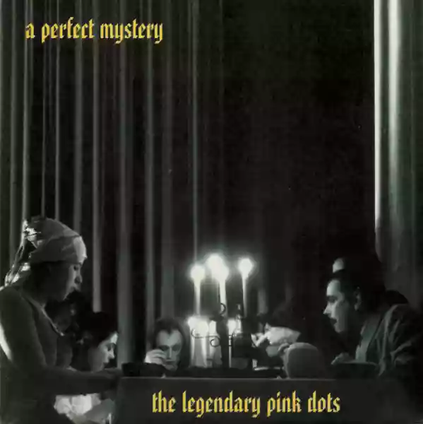 The Legendary Pink Dots: A Perfect Mystery