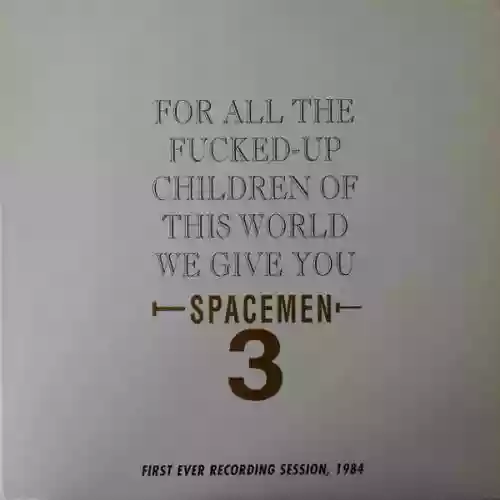 Cover di For All The Fucked-Up Children Of This World We Give You Spacemen 3 (First Ever Recording Session, 1984)