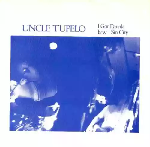 Cover Uncle Tupelo - I Got Drunk b/w Sin City