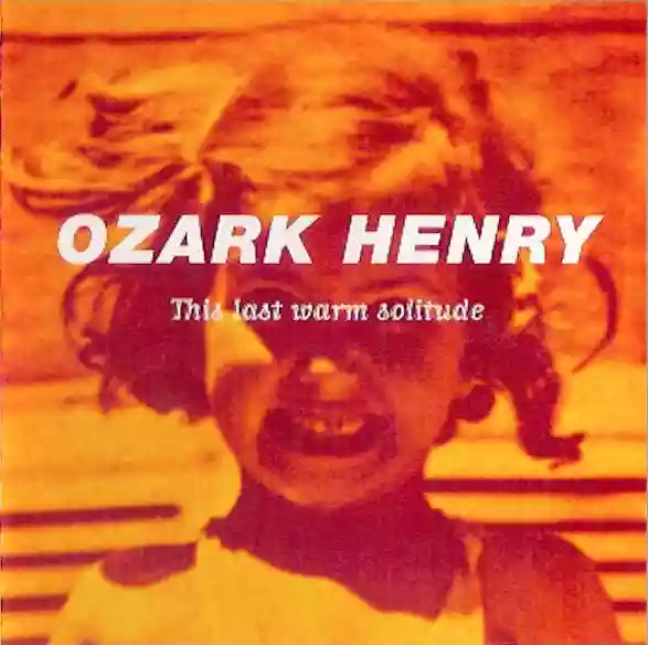 Ozark Henry: This Last Warm Solitude