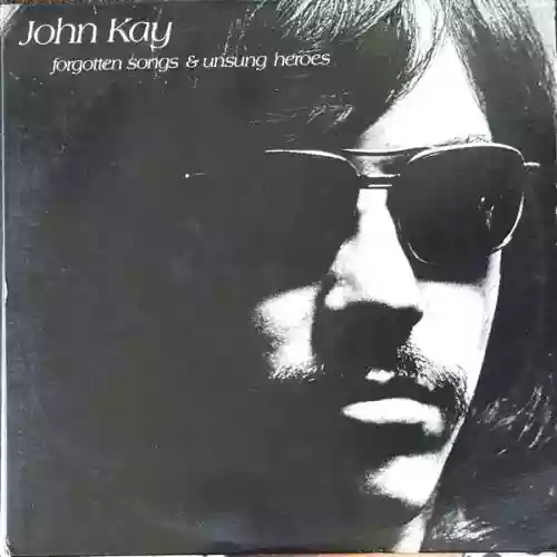 Cover John Kay - Forgotten Songs & Unsung Heroes