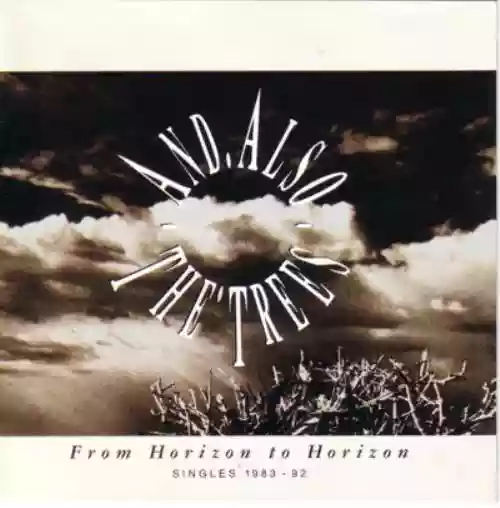 Cover And Also The Trees - From Horizon to Horizon: Singles 1983-92