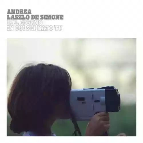 Cover Andrea Laszlo De Simone - Dal Giorno In Cui Sei Nato Tu