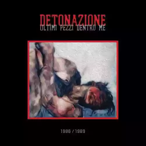 Cover Detonazione - Ultimi Pezzi Dentro Me 1986/1989