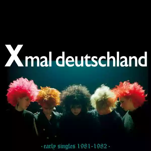 Xmal Deutschland: Early Singles (1981 - 1982)