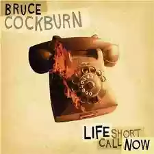 bruce cockburn: life short call now