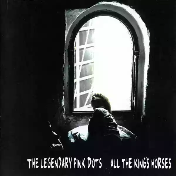 The Legendary Pink Dots: All the King's Horses