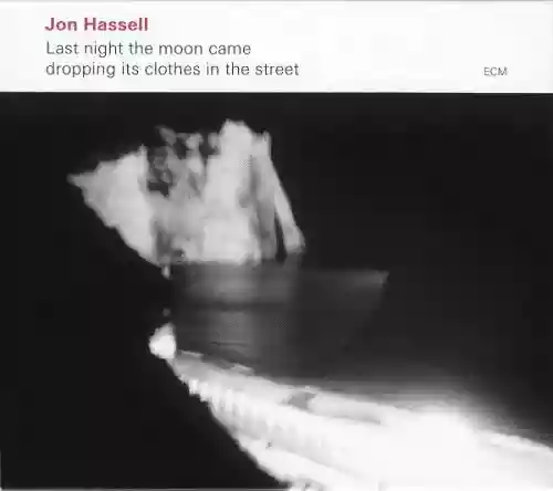 Cover Jon Hassell - Last Night the Moon Came Dropping Its Clothes in the Street