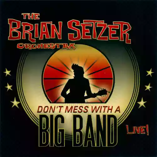 The Brian Setzer Orchestra: Don't Mess With A Big Band