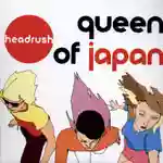 Queen Of Japan: Headrush
