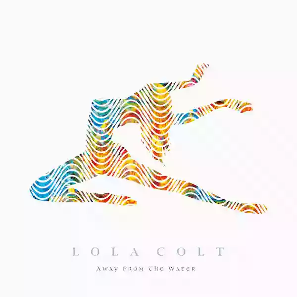 Lola Colt: Away From The Water