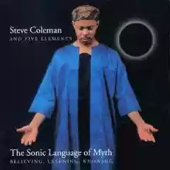 Steve Coleman and Five Elements: The Sonic Language of Myth