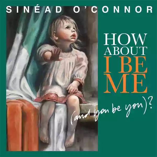 Sinéad O'Connor: How About I Be Me (and You Be You)?